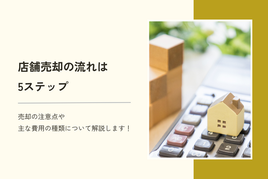 店舗売却の流れは5ステップ|売却の注意点や主な費用の種類について解説します!